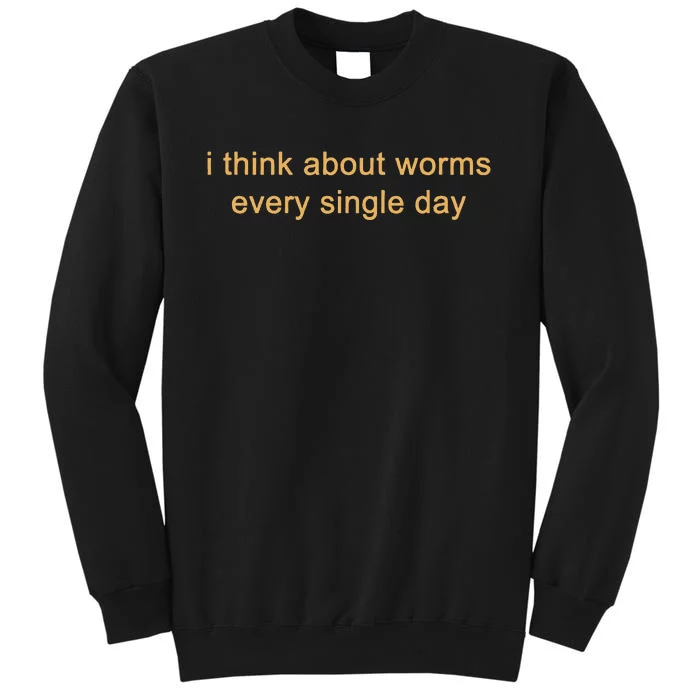 I Think About Worms Every Single Days Tall Sweatshirt