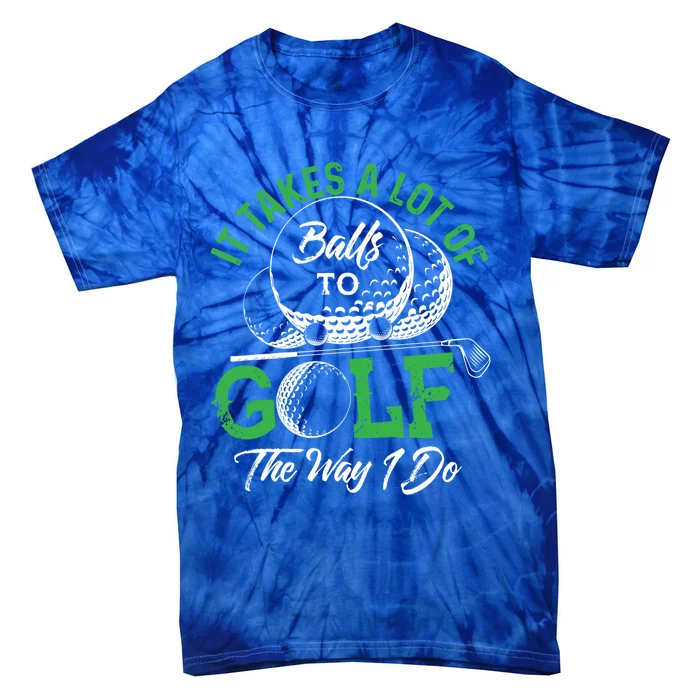 It Takes A Lot Of Balls To Golf The Way I Do Cool Gift For Golfers Tie-Dye T-Shirt