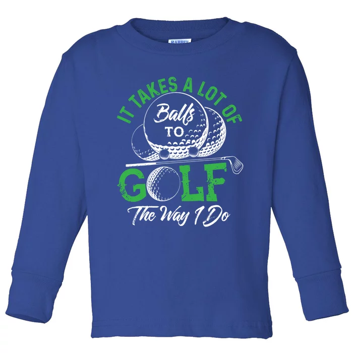 It Takes A Lot Of Balls To Golf The Way I Do Cool Gift For Golfers Toddler Long Sleeve Shirt