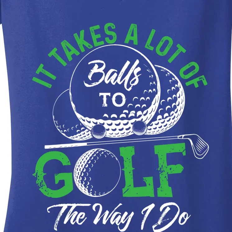 It Takes A Lot Of Balls To Golf The Way I Do Cool Gift For Golfers Women's V-Neck T-Shirt