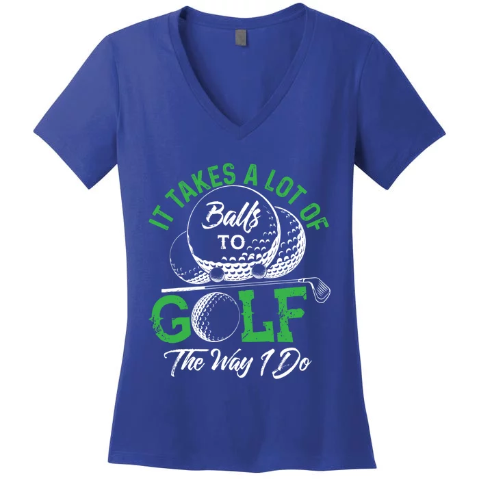 It Takes A Lot Of Balls To Golf The Way I Do Cool Gift For Golfers Women's V-Neck T-Shirt