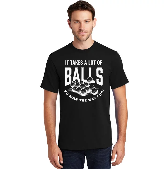 It Takes A Lot Of Balls To Golf The Way I Do Golf Tall T-Shirt