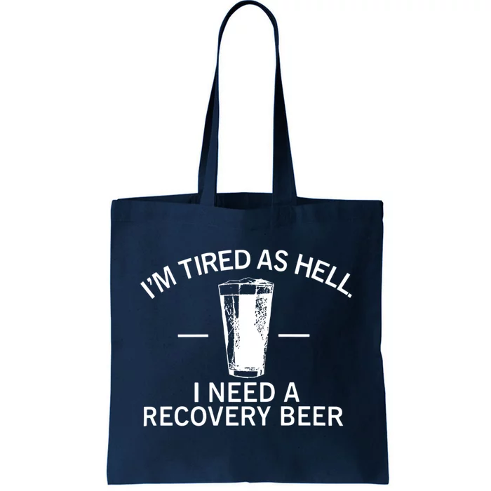 I'm Tired As Hell I Need A Recovery Beer Tote Bag