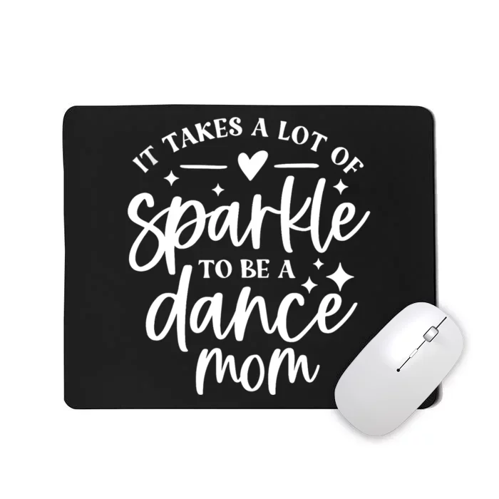 It Takes A Lot Of Sparkle To Be A Dance Mom Funny Gift Mousepad