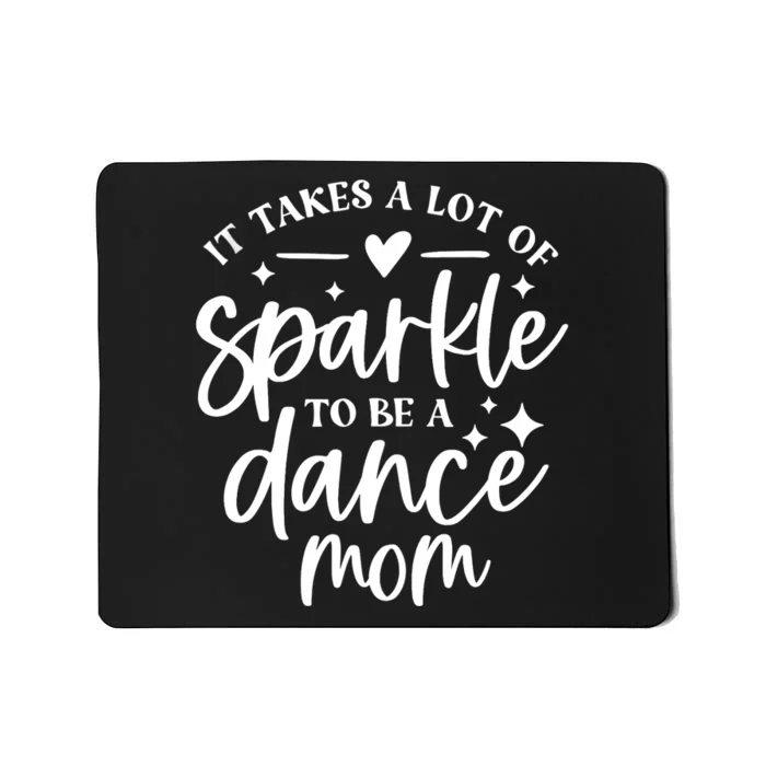 It Takes A Lot Of Sparkle To Be A Dance Mom Funny Gift Mousepad