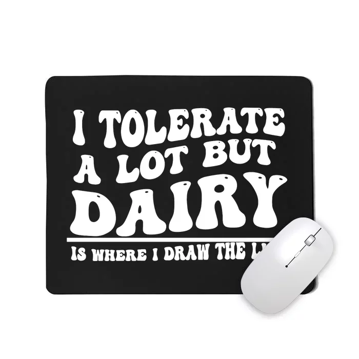 I Tolerate A Lot But Dairy Is Where I Draw The Line Mousepad