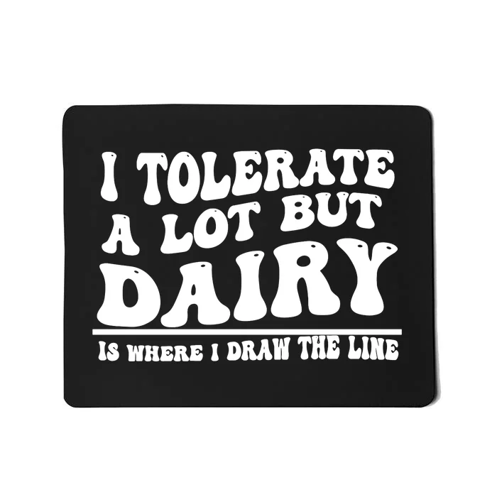 I Tolerate A Lot But Dairy Is Where I Draw The Line Mousepad