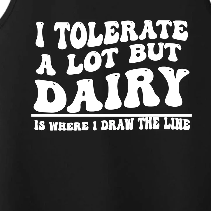 I Tolerate A Lot But Dairy Is Where I Draw The Line Performance Tank