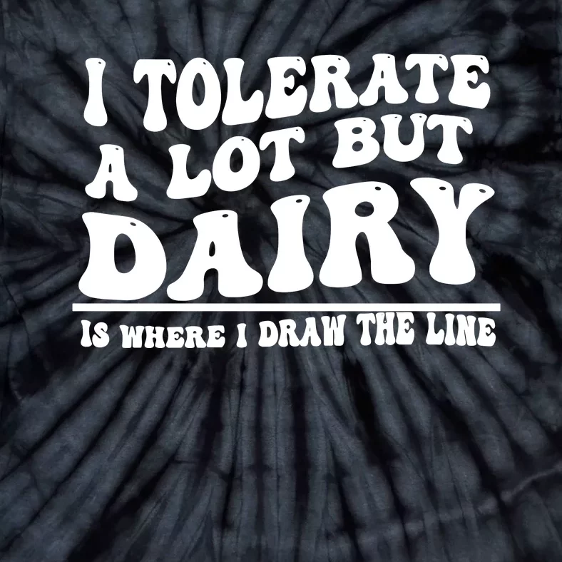 I Tolerate A Lot But Dairy Is Where I Draw The Line Tie-Dye T-Shirt