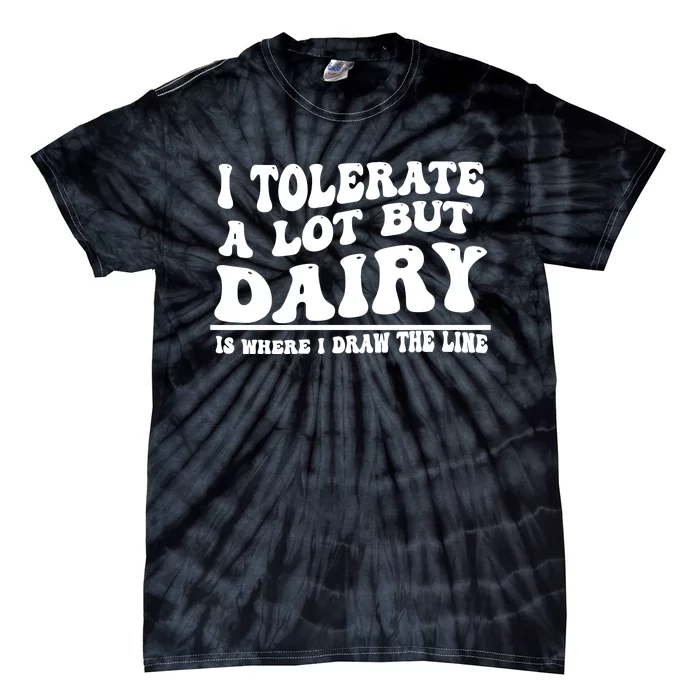 I Tolerate A Lot But Dairy Is Where I Draw The Line Tie-Dye T-Shirt