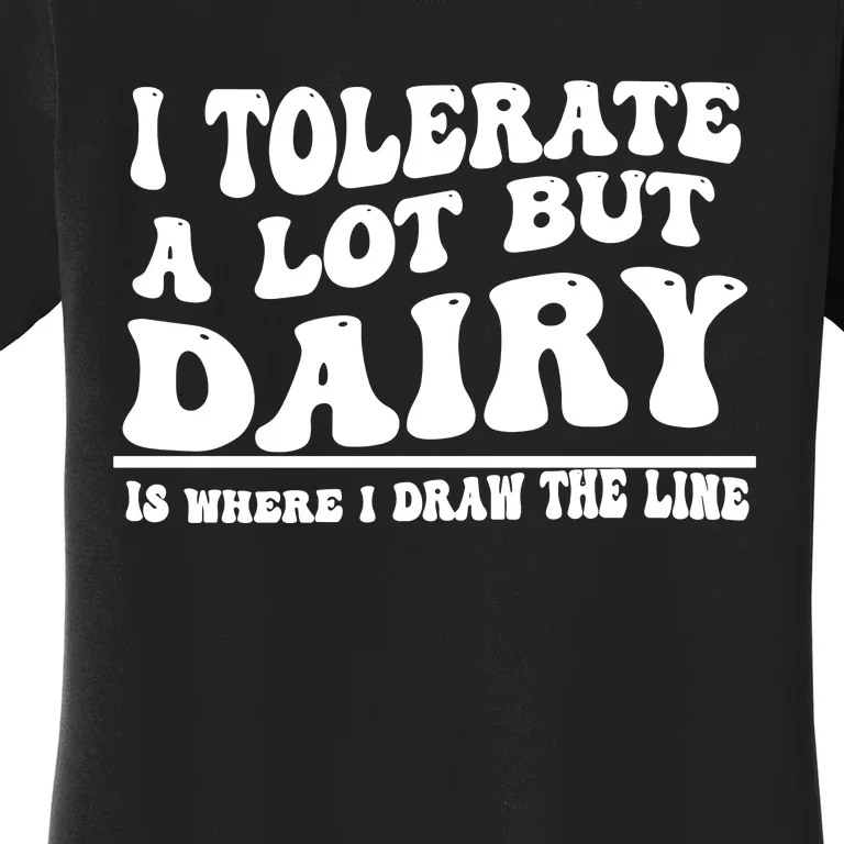 I Tolerate A Lot But Dairy Is Where I Draw The Line Women's T-Shirt