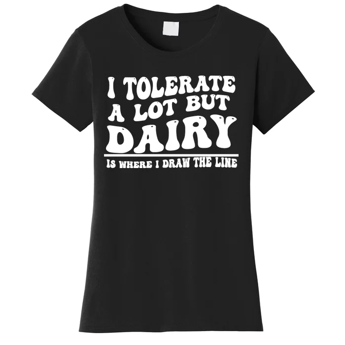 I Tolerate A Lot But Dairy Is Where I Draw The Line Women's T-Shirt