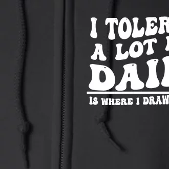 I Tolerate A Lot But Dairy Is Where I Draw The Line Full Zip Hoodie