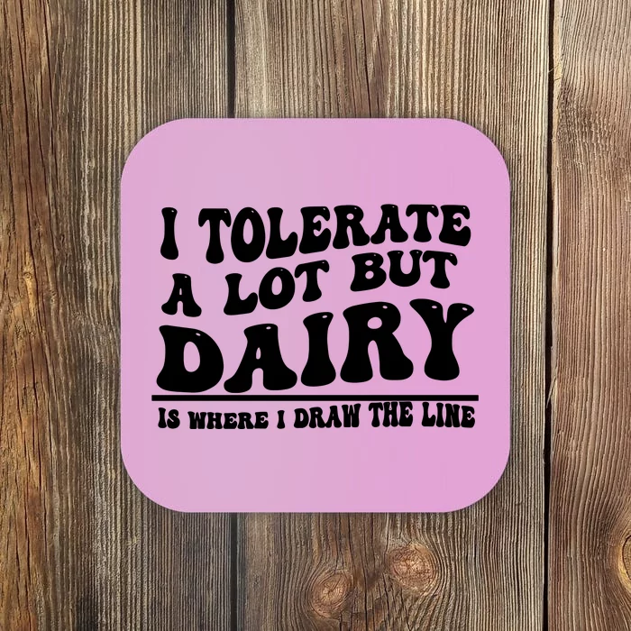 I Tolerate A Lot But Dairy Is Where I Draw The Line Coaster