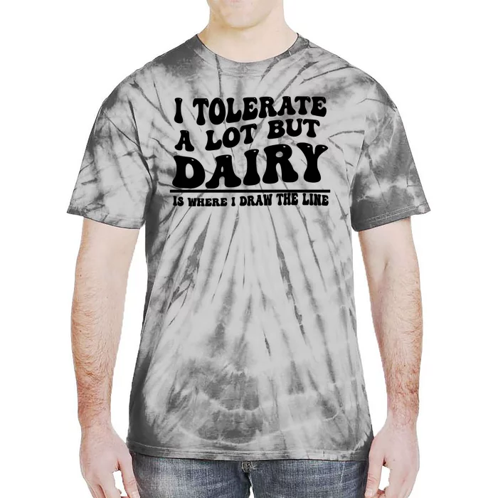 I Tolerate A Lot But Dairy Is Where I Draw The Line Tie-Dye T-Shirt