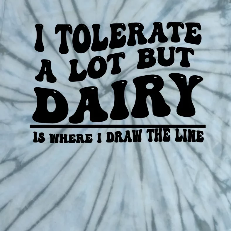 I Tolerate A Lot But Dairy Is Where I Draw The Line Tie-Dye T-Shirt