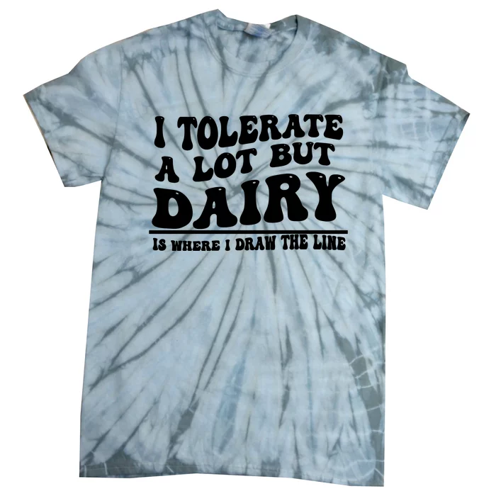 I Tolerate A Lot But Dairy Is Where I Draw The Line Tie-Dye T-Shirt