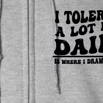 I Tolerate A Lot But Dairy Is Where I Draw The Line Full Zip Hoodie