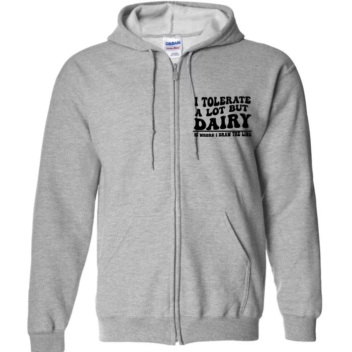 I Tolerate A Lot But Dairy Is Where I Draw The Line Full Zip Hoodie