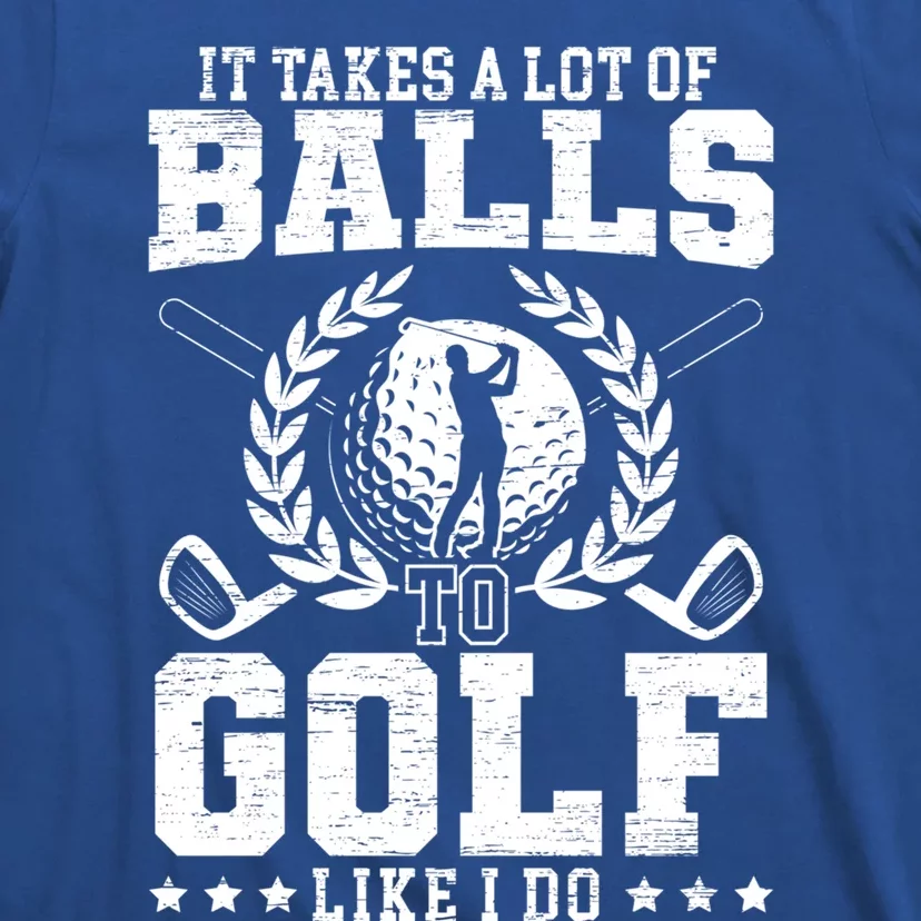 It Takes A Lot Of Balls To Golf Like I Do For A Golf Player Gift T-Shirt