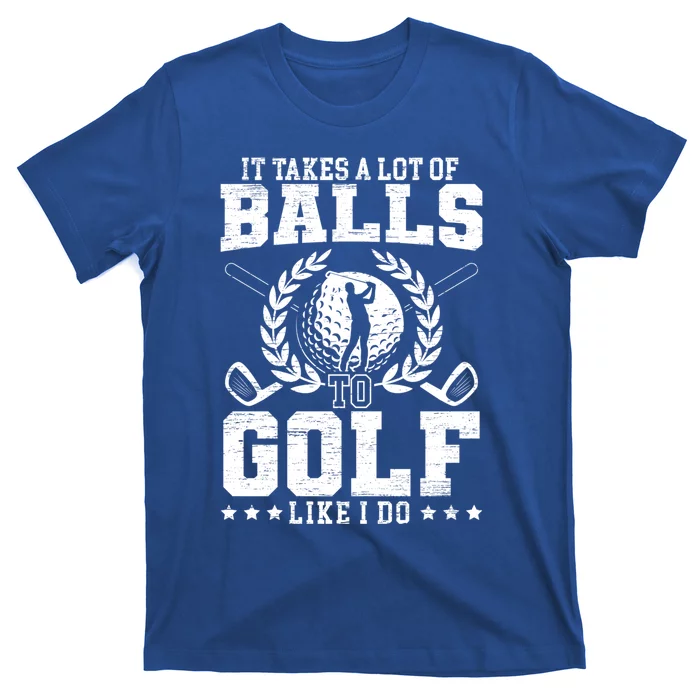 It Takes A Lot Of Balls To Golf Like I Do For A Golf Player Gift T-Shirt