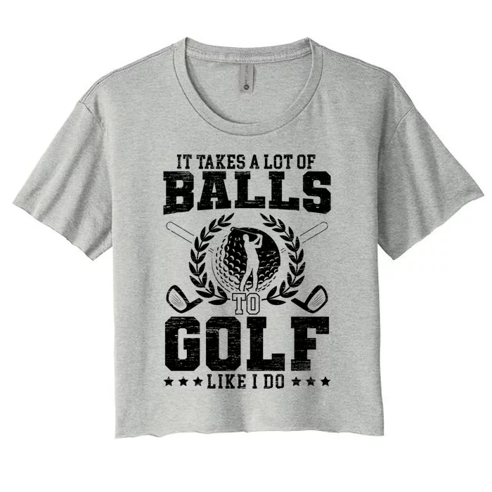 It Takes A Lot Of Balls To Golf Like I Do For A Golf Player Gift Women's Crop Top Tee