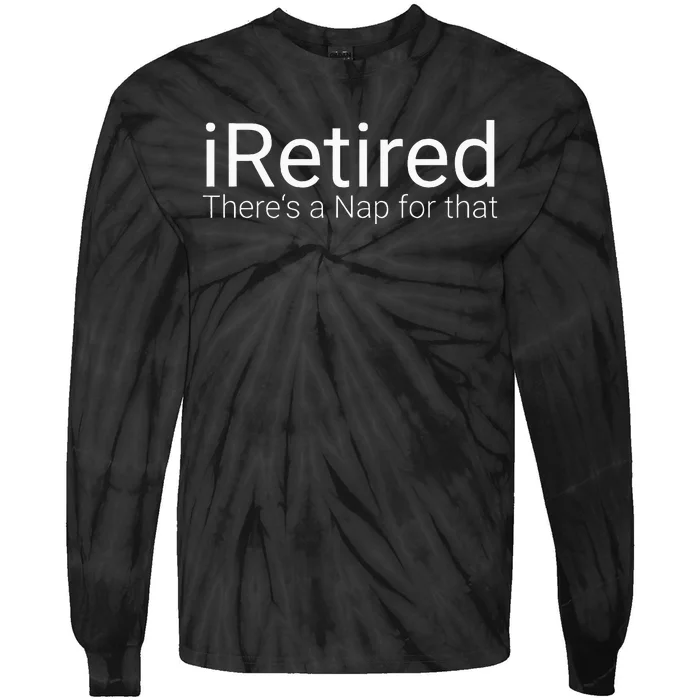 IRetired Theres A Nap For That Retirement Humor Tie-Dye Long Sleeve Shirt