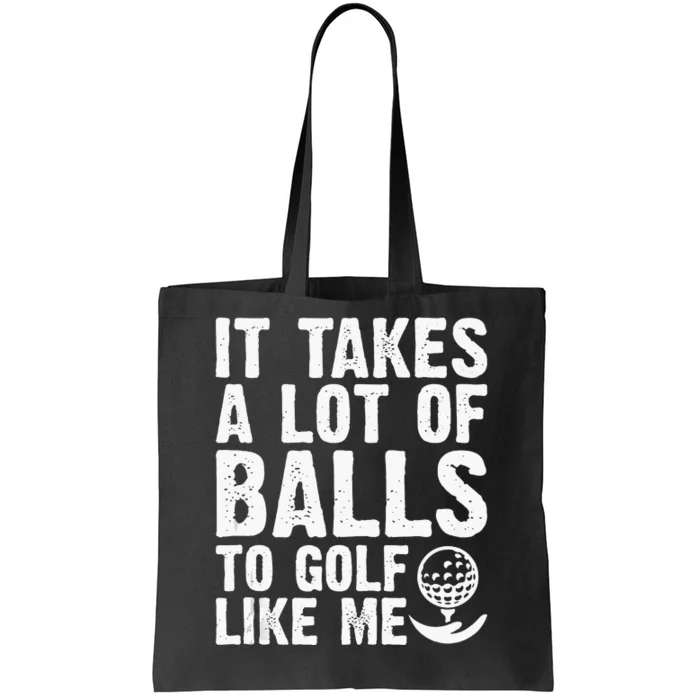 It Takes A Lot Of Balls To Golf Like Me Tote Bag