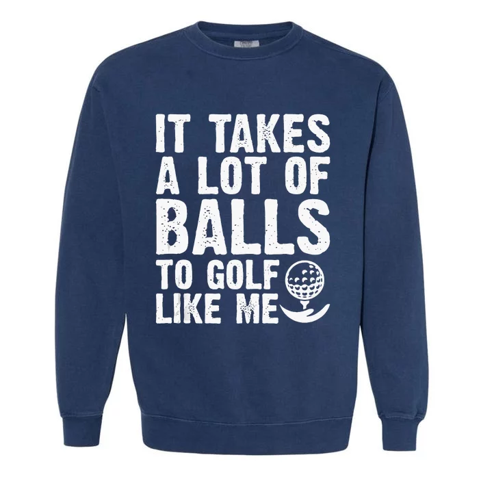 It Takes A Lot Of Balls To Golf Like Me Garment-Dyed Sweatshirt