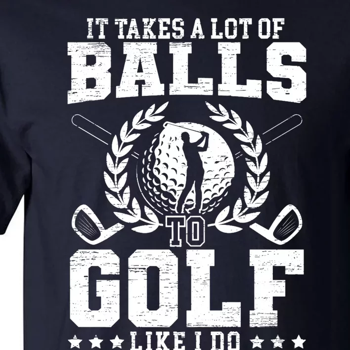 It Takes A Lot Of Balls To Golf Like I Do For A Golf Player Premium Tall T-Shirt