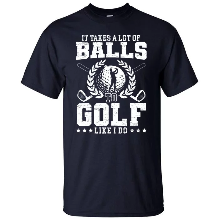 It Takes A Lot Of Balls To Golf Like I Do For A Golf Player Premium Tall T-Shirt