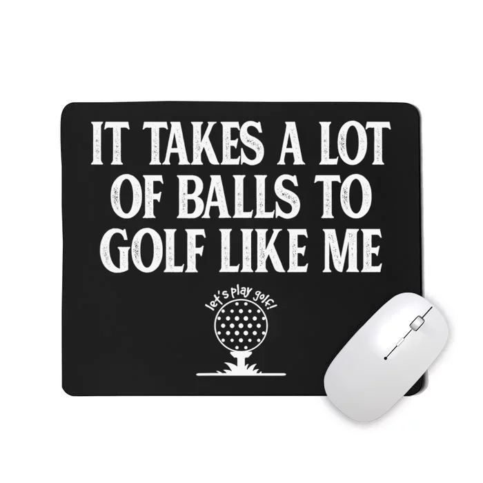 It Takes A Lot Of Balls To Golf Like Me Love Golf Mousepad