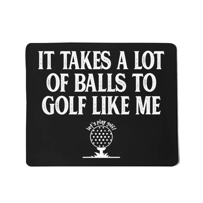 It Takes A Lot Of Balls To Golf Like Me Love Golf Mousepad