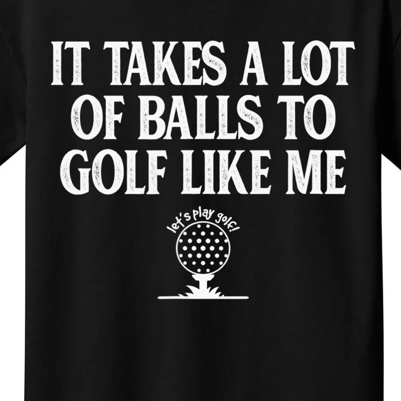 It Takes A Lot Of Balls To Golf Like Me Love Golf Kids T-Shirt