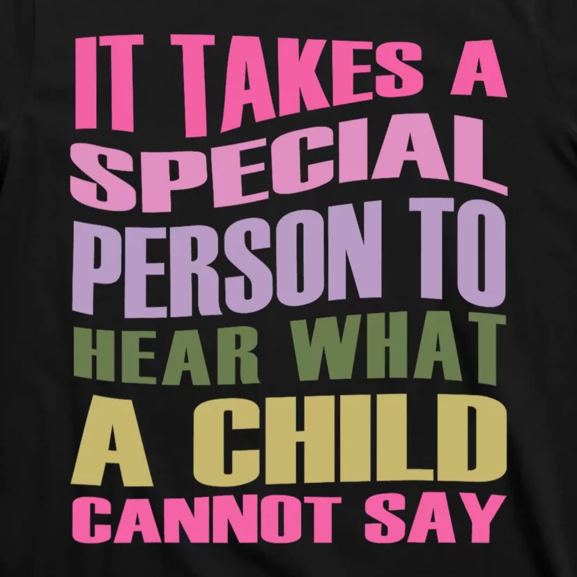 It Takes A Special Person To Hear What A Child Cannot Say T-Shirt