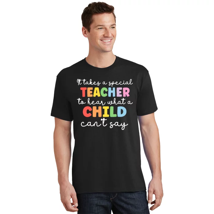 It Takes A Special Teacher To Hear What A Child Cannot Say T-Shirt