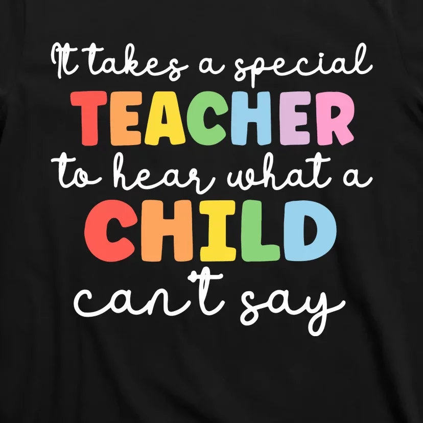 It Takes A Special Teacher To Hear What A Child Cannot Say T-Shirt