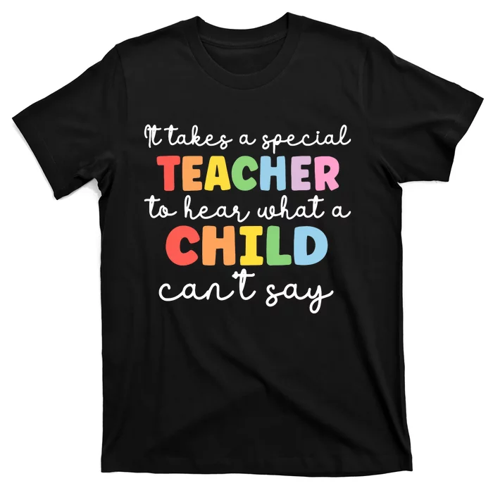 It Takes A Special Teacher To Hear What A Child Cannot Say T-Shirt