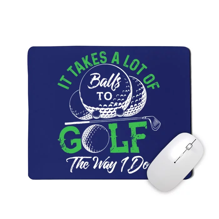 It Takes A Lot Of Balls To Golf The Way I Do Golf Mousepad