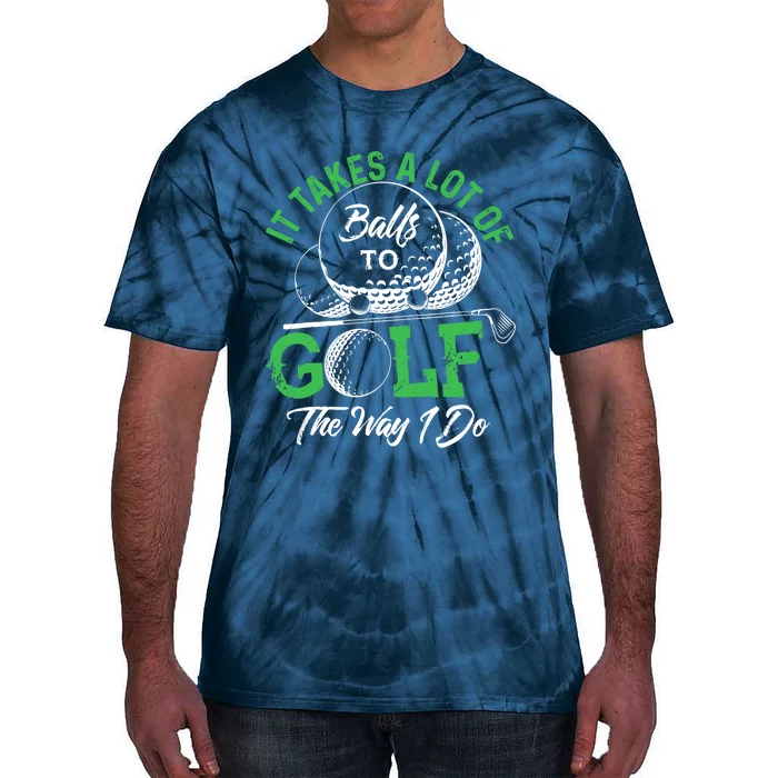 It Takes A Lot Of Balls To Golf The Way I Do Golf Tie-Dye T-Shirt