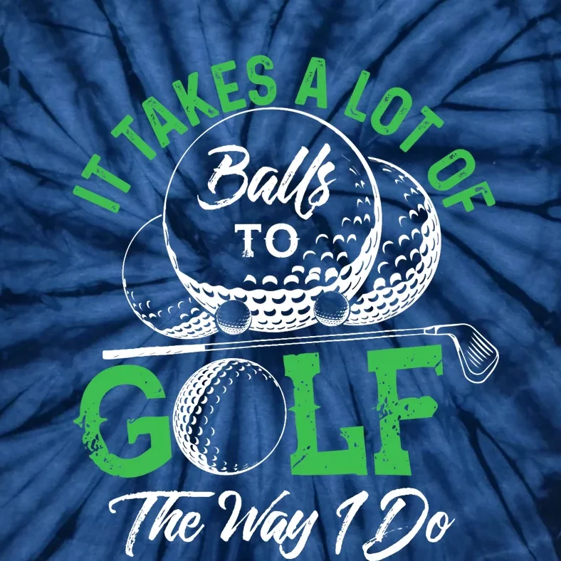 It Takes A Lot Of Balls To Golf The Way I Do Golf Tie-Dye T-Shirt