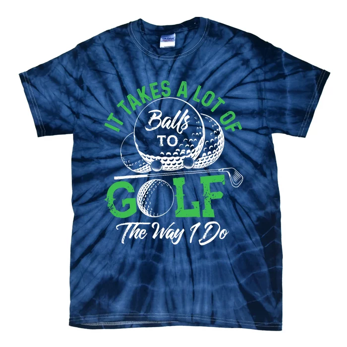 It Takes A Lot Of Balls To Golf The Way I Do Golf Tie-Dye T-Shirt