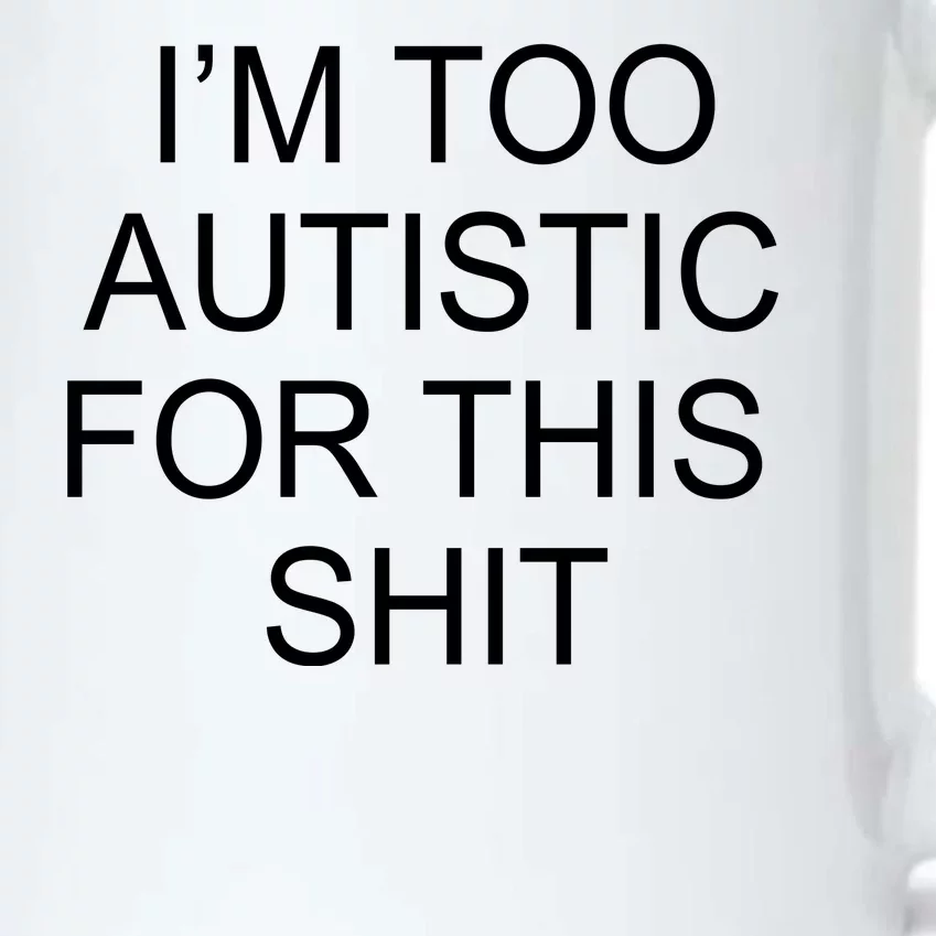 Im Too Autistic For This Shit Funny Autism Black Color Changing Mug