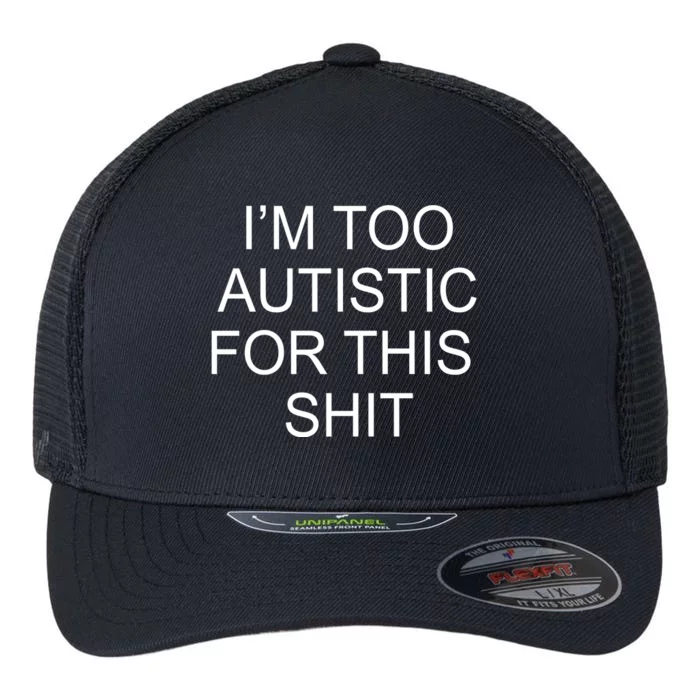 Im Too Autistic For This Shit Funny Autism Flexfit Unipanel Trucker Cap