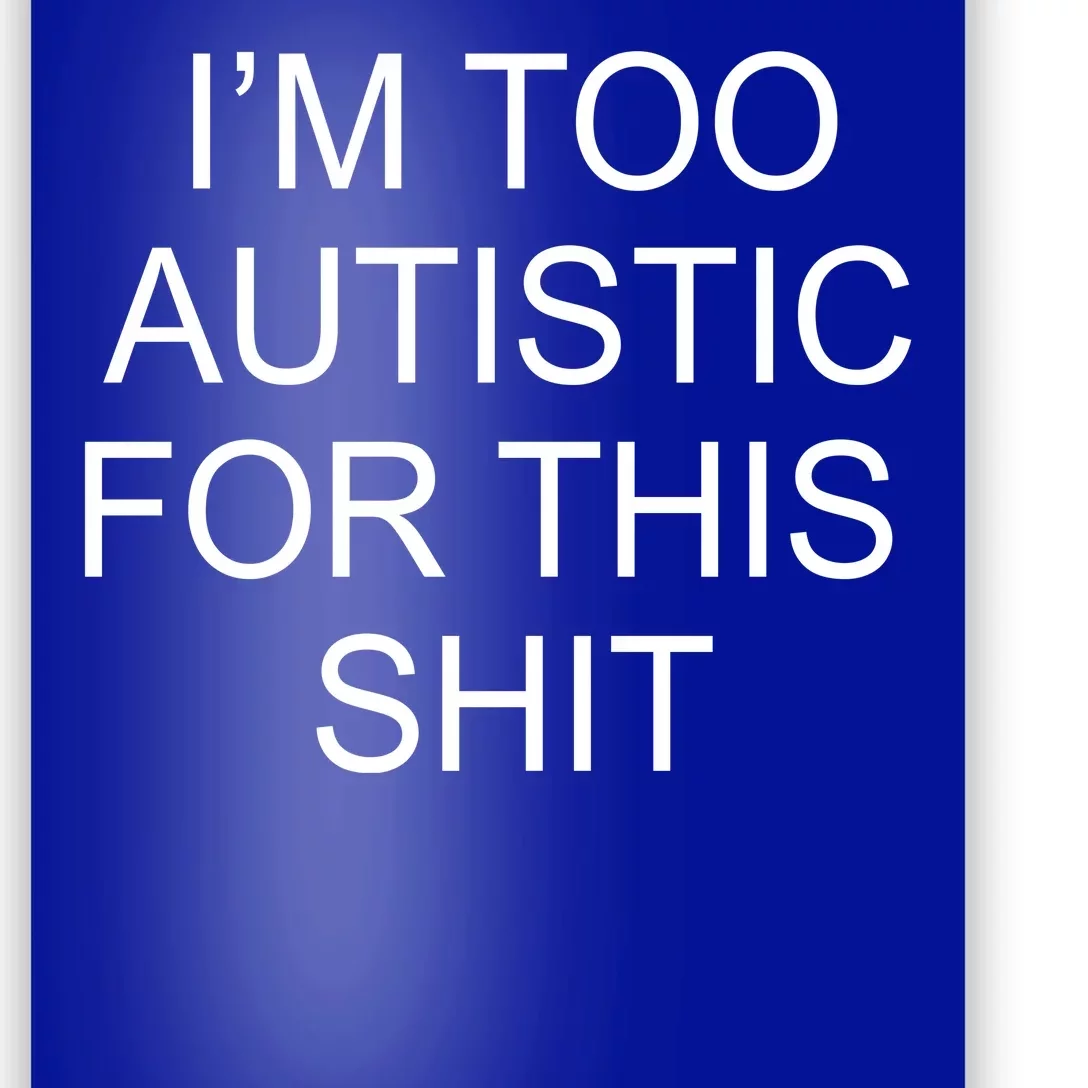 Im Too Autistic For This Shit Funny Autism Poster