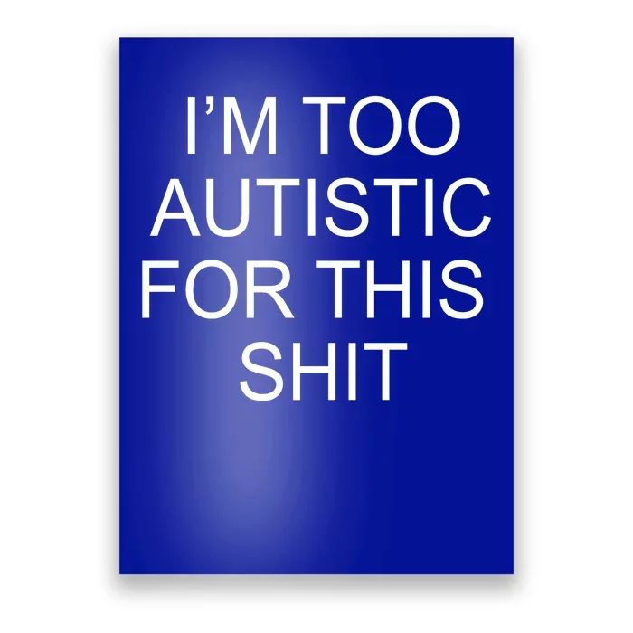 Im Too Autistic For This Shit Funny Autism Poster