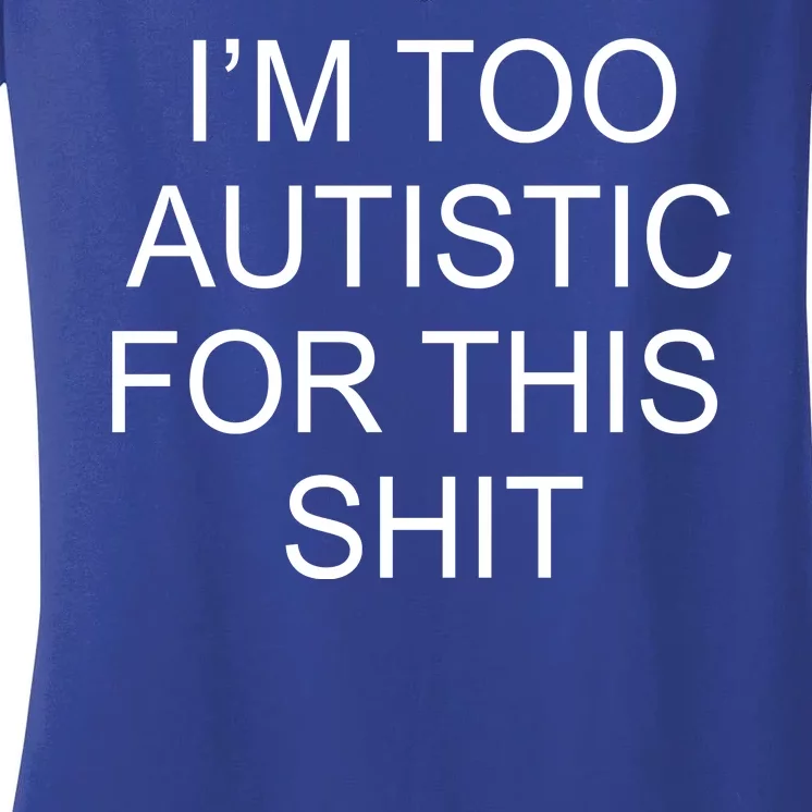 Im Too Autistic For This Shit Funny Autism Women's V-Neck T-Shirt