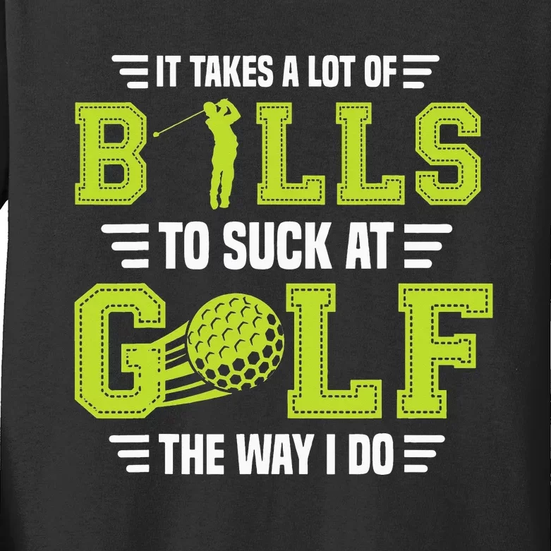 It Takes a Lot of Balls To Suck At Golf The Way I Do Kids Long Sleeve Shirt