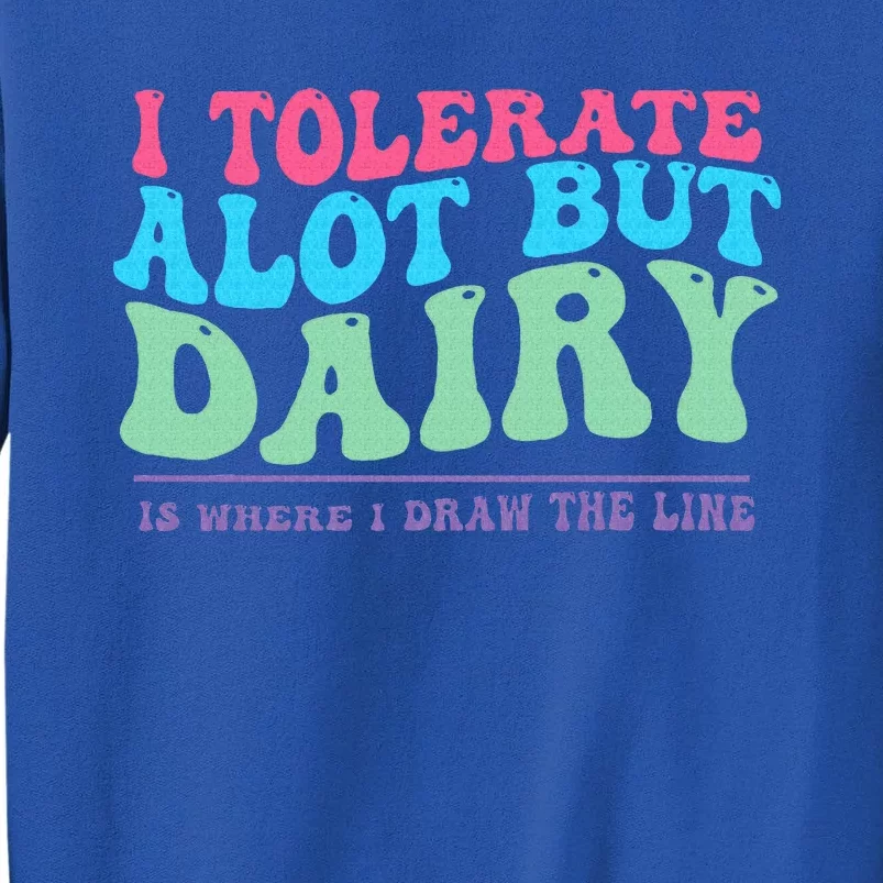 I Tolerare A Lot But Dairy Is Where I Draw The Line Tall Sweatshirt