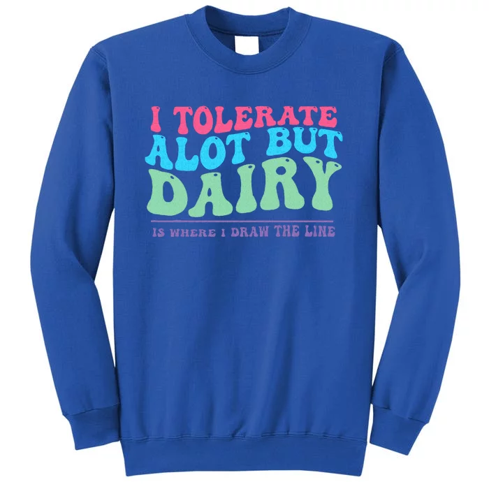 I Tolerare A Lot But Dairy Is Where I Draw The Line Tall Sweatshirt